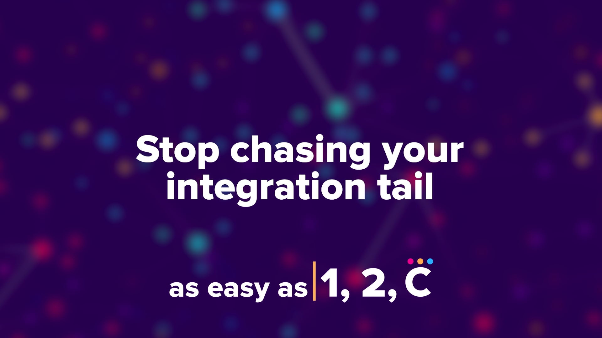 As Easy As 1, 2, C: Stop Chasing Your Integration Tail