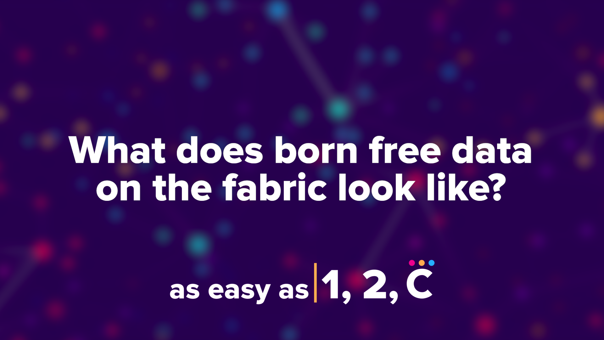 As Easy As 1, 2, C: What Does Born Free Data on the Fabric Look Like?