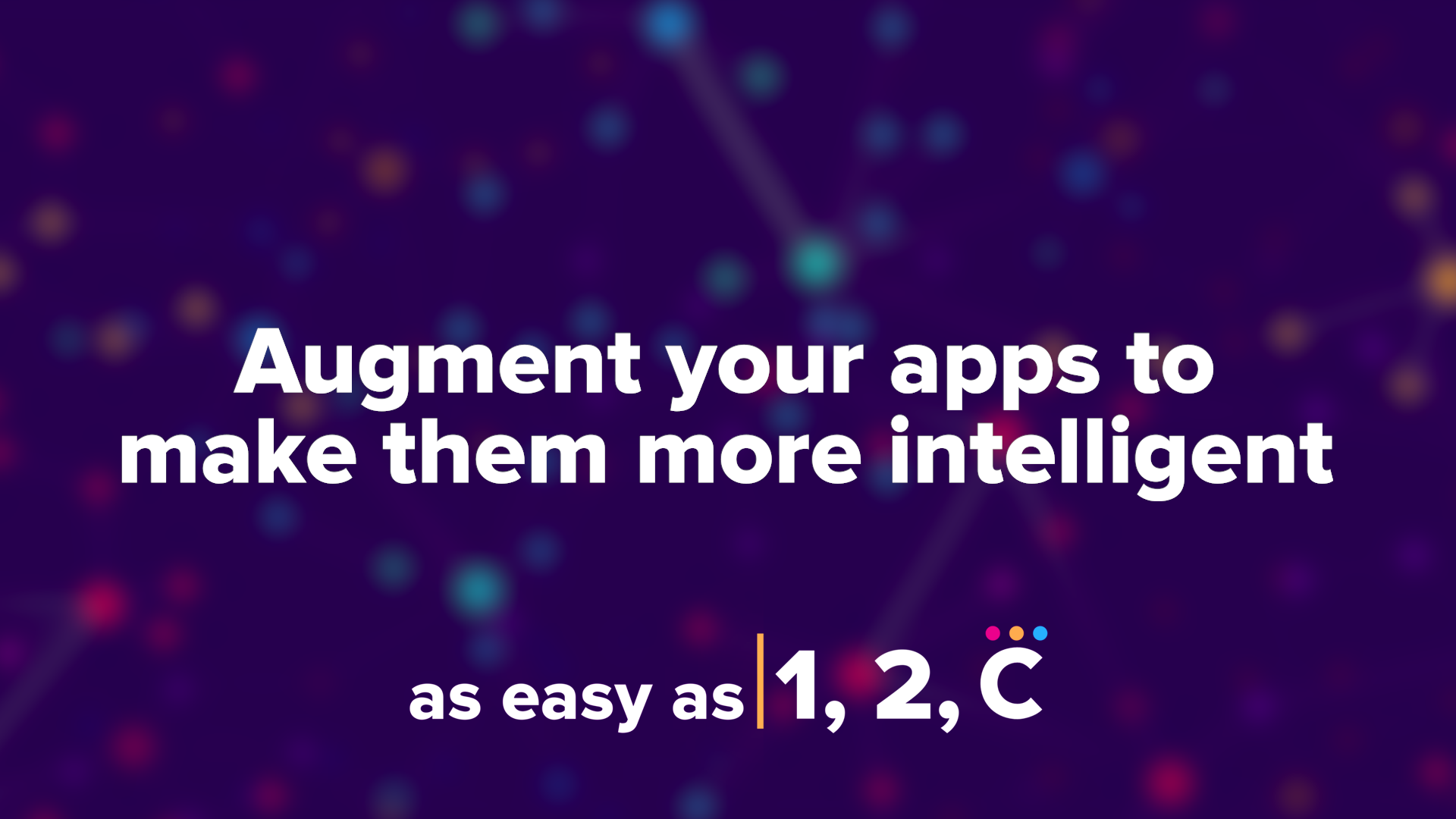 As Easy As 1, 2, C: Augment Your Apps To Make Them More Intelligent